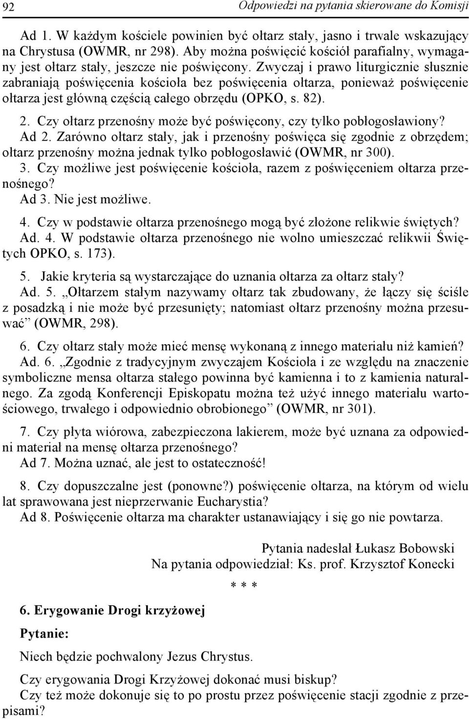 Zwyczaj i prawo liturgicznie słusznie zabraniają poświęcenia kościoła bez poświęcenia ołtarza, ponieważ poświęcenie ołtarza jest główną częścią całego obrzędu (OPKO, s. 82). 2.