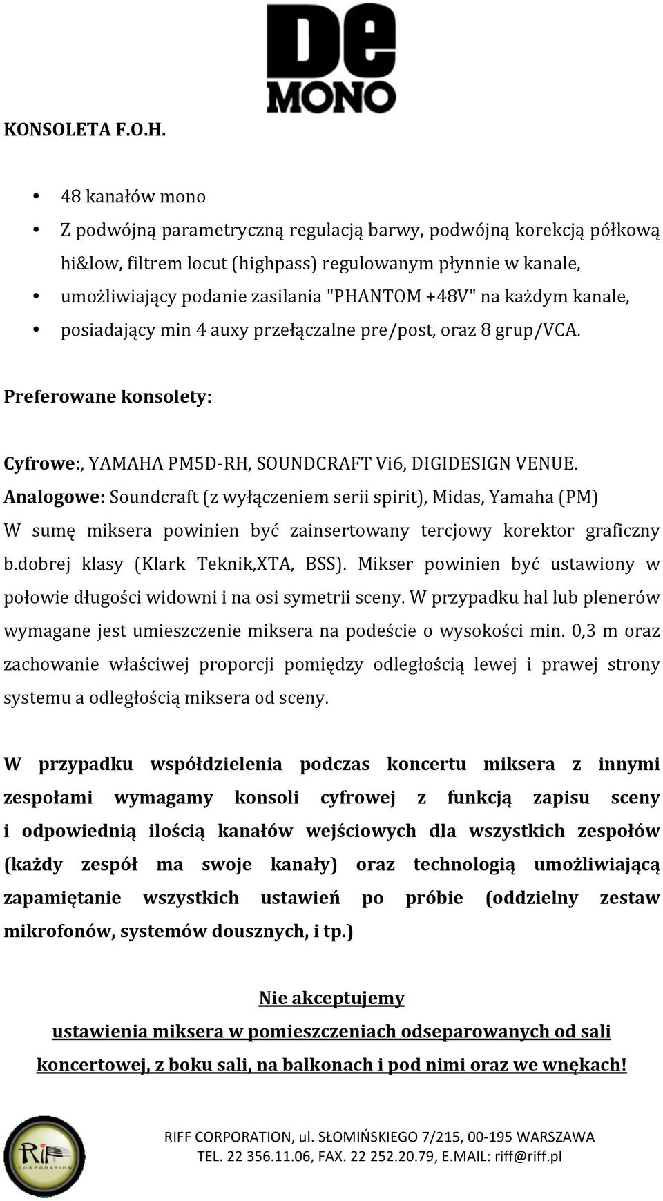 każdym kanale, posiadający min 4 auxy przełączalne pre/post, oraz 8 grup/vca. Preferowane konsolety: Cyfrowe:, YAMAHA PM5D- RH, SOUNDCRAFT Vi6, DIGIDESIGN VENUE.