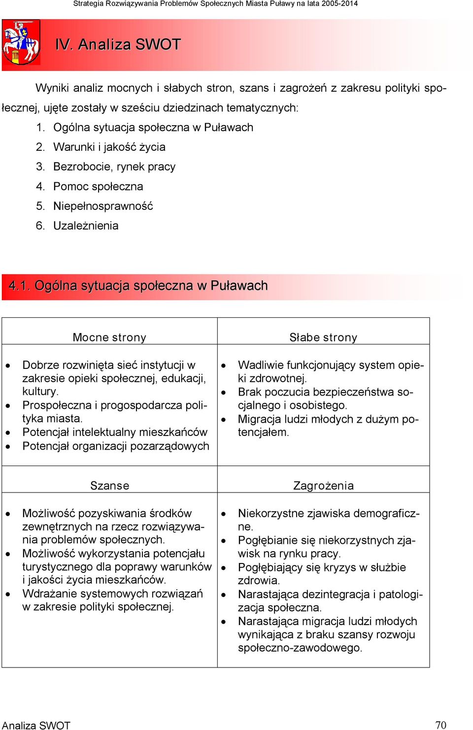 Ogólna sytuacja społeczna w Puławach Dobrze rozwinięta sieć instytucji w zakresie opieki społecznej, edukacji, kultury. Prospołeczna i progospodarcza polityka miasta.