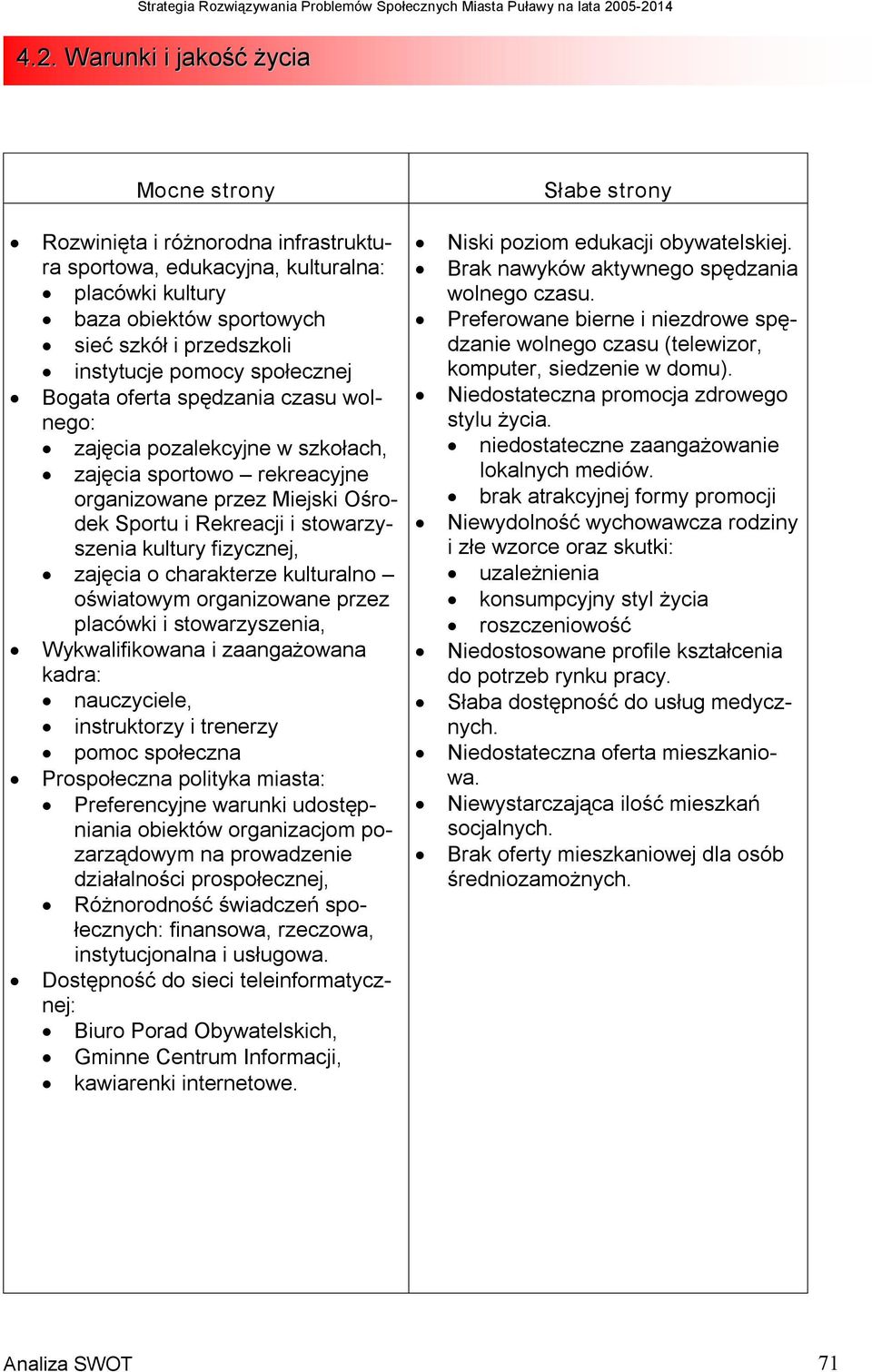 o charakterze kulturalno oświatowym organizowane przez placówki i stowarzyszenia, Wykwalifikowana i zaangażowana kadra: nauczyciele, instruktorzy i trenerzy pomoc społeczna Prospołeczna polityka