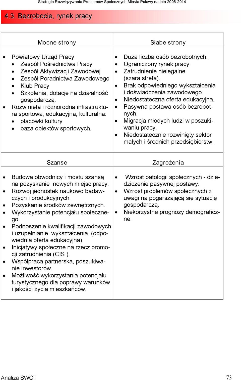 Zatrudnienie nielegalne (szara strefa). Brak odpowiedniego wykształcenia i doświadczenia zawodowego. Niedostateczna oferta edukacyjna. Pasywna postawa osób bezrobotnych.