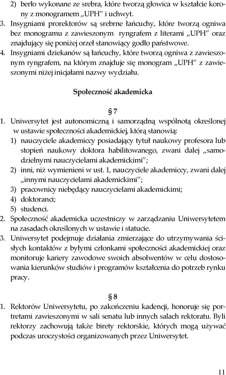 Insygniami dziekanów są łańcuchy, które tworzą ogniwa z zawieszonym ryngrafem, na którym znajduje się monogram UPH z zawieszonymi niżej inicjałami nazwy wydziału. Społeczność akademicka 7 1.