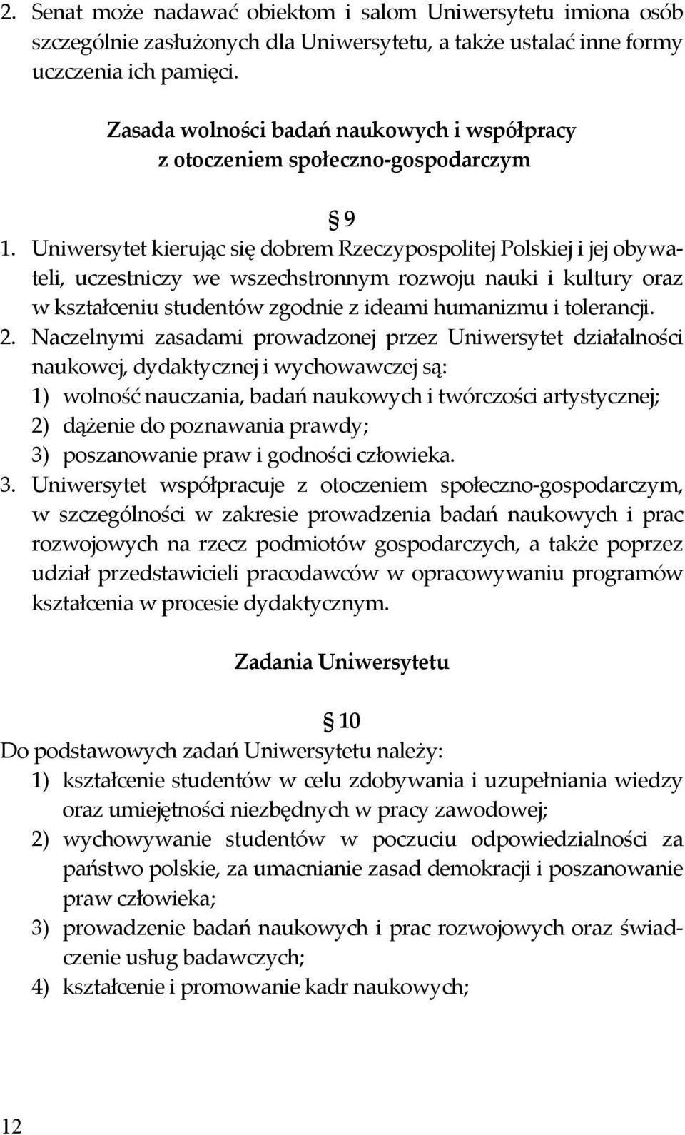 Uniwersytet kierując się dobrem Rzeczypospolitej Polskiej i jej obywateli, uczestniczy we wszechstronnym rozwoju nauki i kultury oraz w kształceniu studentów zgodnie z ideami humanizmu i tolerancji.