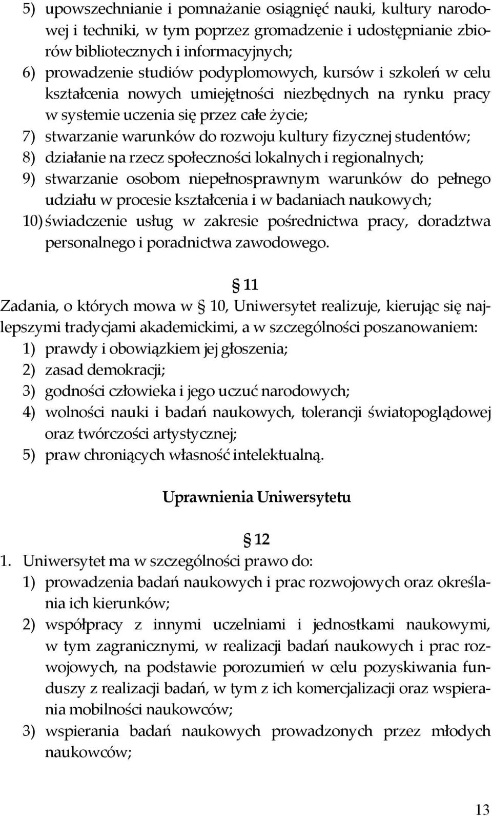 na rzecz społeczności lokalnych i regionalnych; 9) stwarzanie osobom niepełnosprawnym warunków do pełnego udziału w procesie kształcenia i w badaniach naukowych; 10) świadczenie usług w zakresie