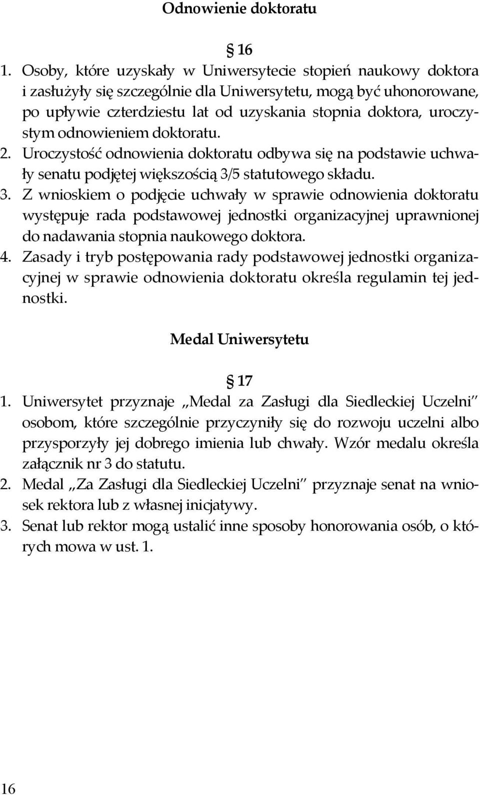 odnowieniem doktoratu. 2. Uroczystość odnowienia doktoratu odbywa się na podstawie uchwały senatu podjętej większością 3/