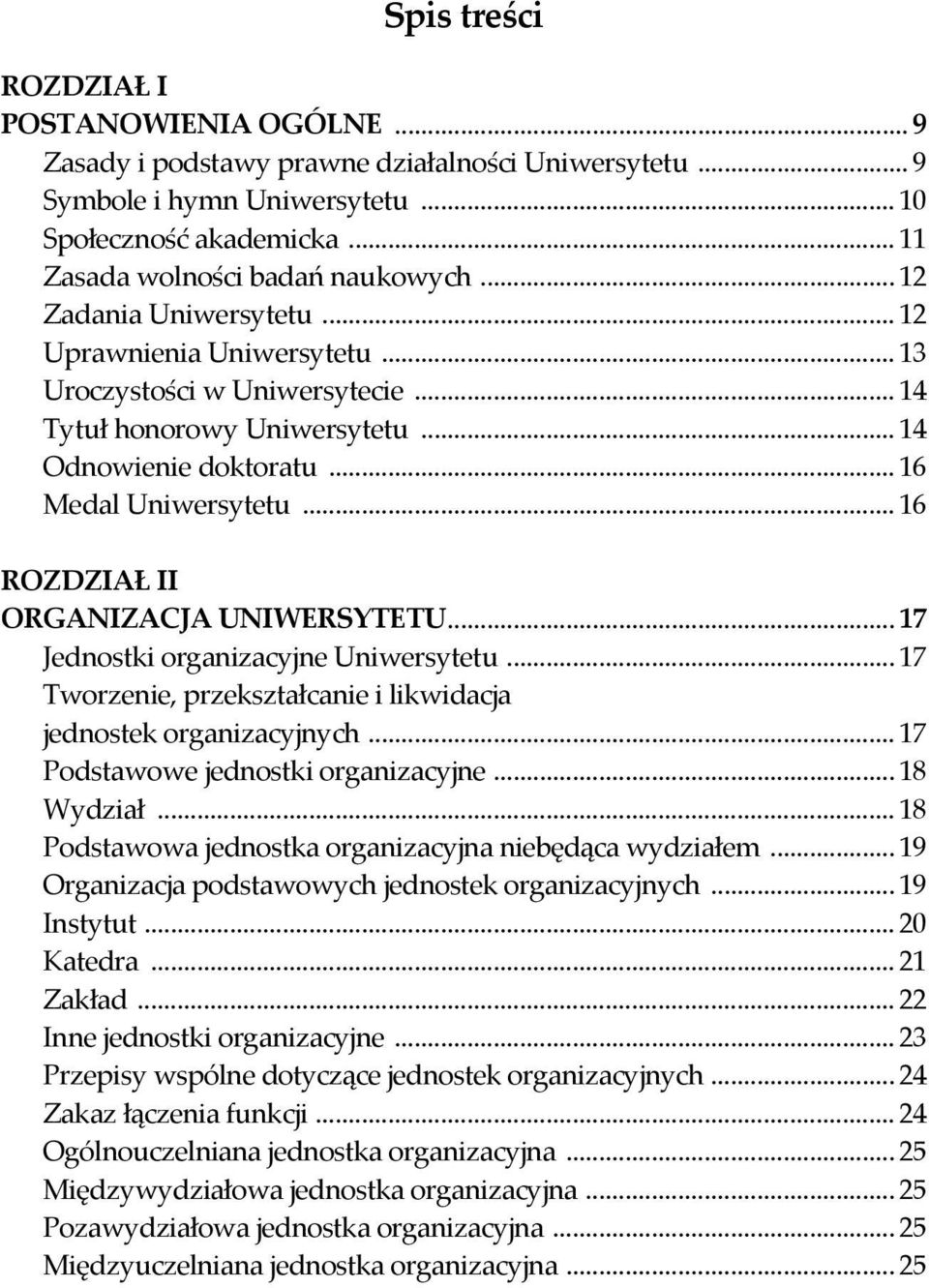 .. 16 ROZDZIAŁ II ORGANIZACJA UNIWERSYTETU... 17 Jednostki organizacyjne Uniwersytetu... 17 Tworzenie, przekształcanie i likwidacja jednostek organizacyjnych... 17 Podstawowe jednostki organizacyjne.