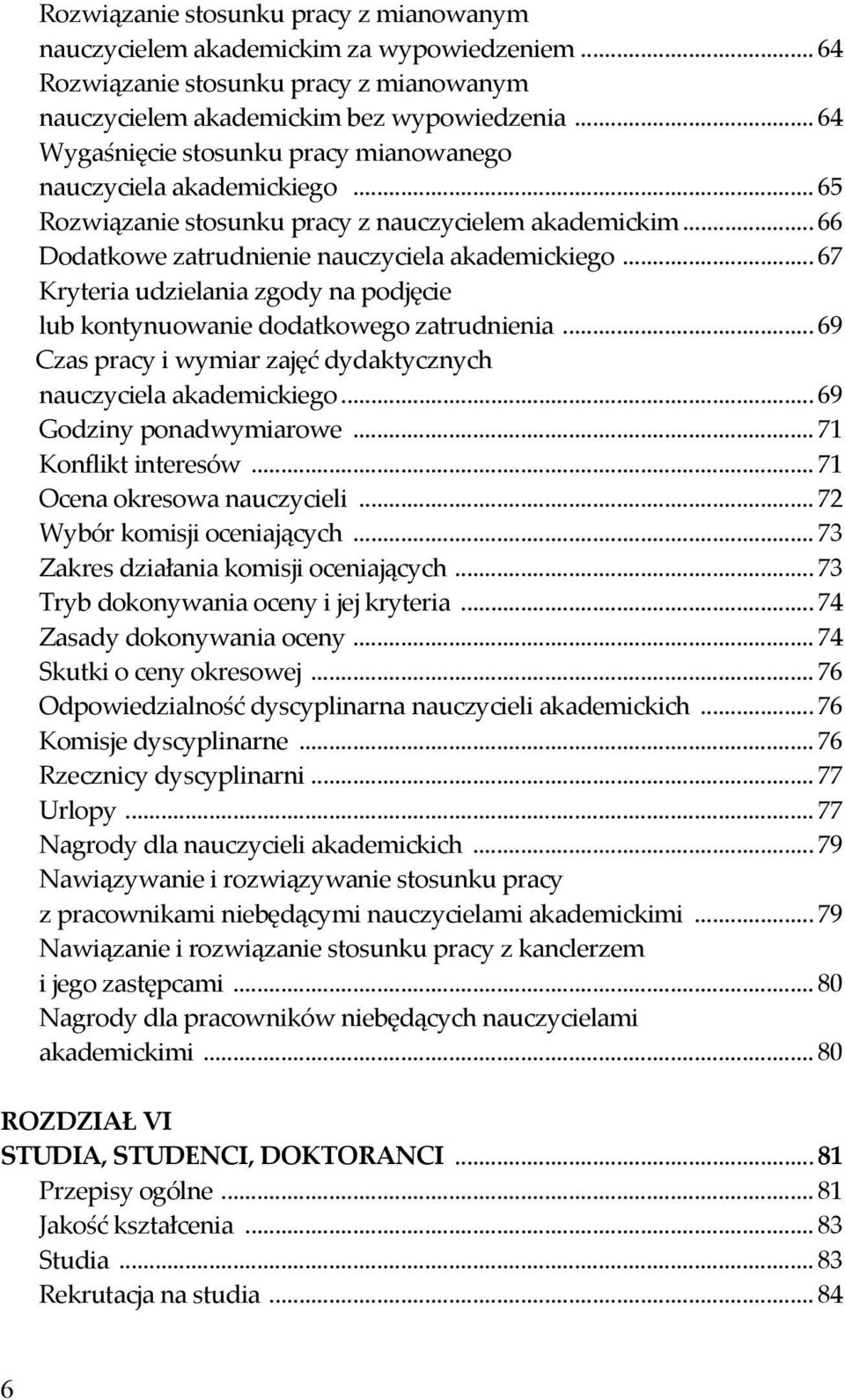 .. 67 Kryteria udzielania zgody na podjęcie lub kontynuowanie dodatkowego zatrudnienia... 69 Czas pracy i wymiar zajęć dydaktycznych nauczyciela akademickiego... 69 Godziny ponadwymiarowe.