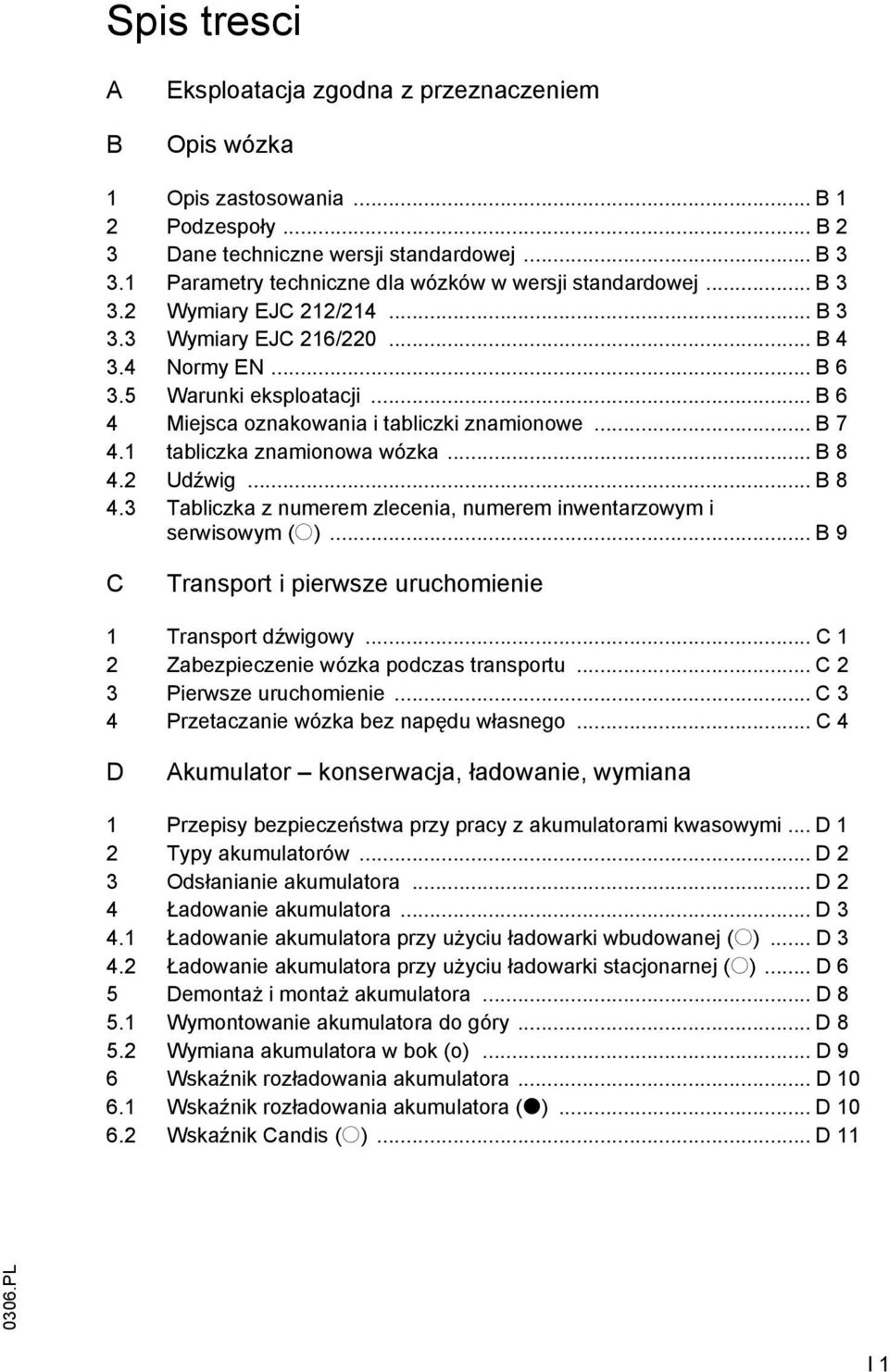 .. B 6 4 Miejsca oznakowania i tabliczki znamionowe... B 7 4.1 tabliczka znamionowa wózka... B 8 4.2 Udźwig... B 8 4.3 Tabliczka z numerem zlecenia, numerem inwentarzowym i serwisowym (o).