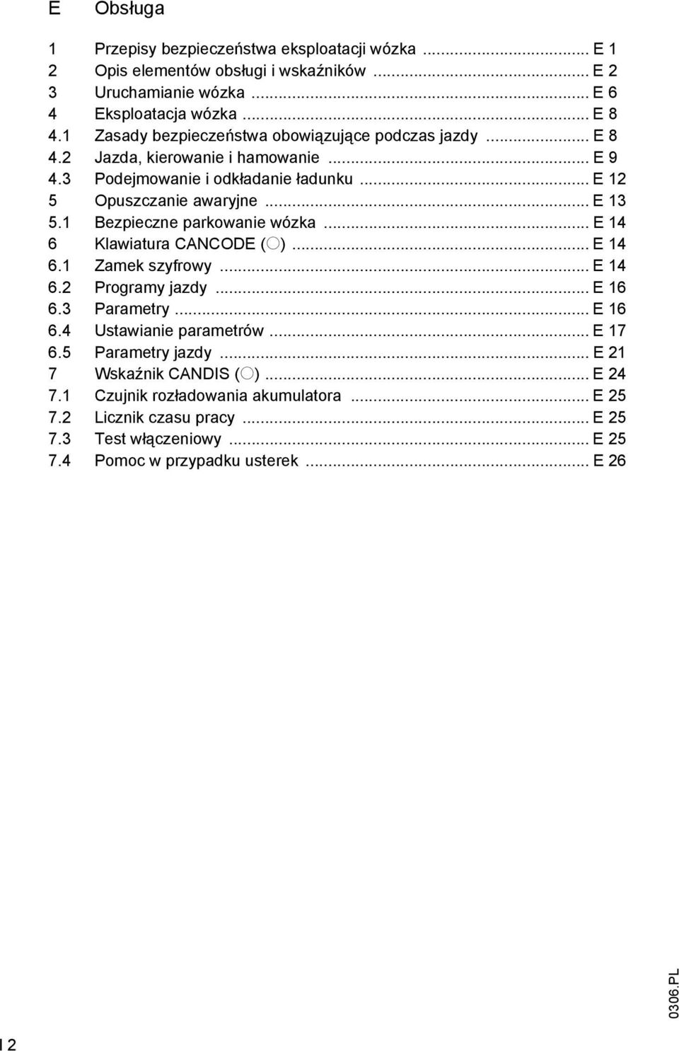 1 Bezpieczne parkowanie wózka... E 14 6 Klawiatura CANCODE (o)... E 14 6.1 Zamek szyfrowy... E 14 6.2 Programy jazdy... E 16 6.3 Parametry... E 16 6.4 Ustawianie parametrów... E 17 6.