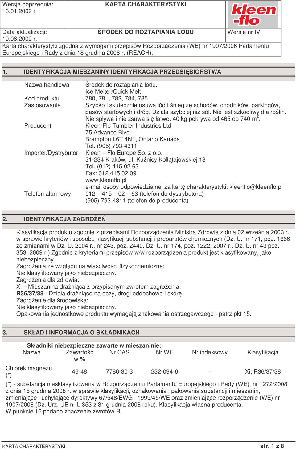 Nie jest szkodliwy dla rolin. Nie spływa i nie zsuwa si łatwo. 40 kg pokrywa od 465 do 740 m 2. Producent Kleen-Flo Tumbler Industries Ltd 75 Advance Blvd Brampton L6T 4N1, Ontario Kanada Tel.