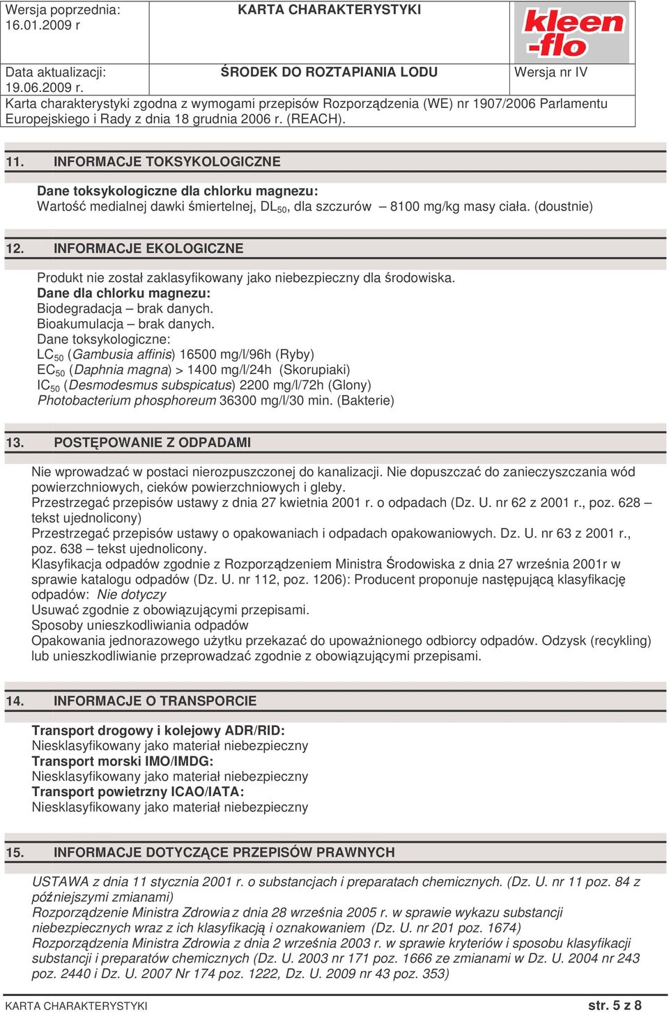 Dane toksykologiczne: LC 50 (Gambusia affinis) 16500 mg/l/96h (Ryby) EC 50 (Daphnia magna) > 1400 mg/l/24h (Skorupiaki) IC 50 (Desmodesmus subspicatus) 2200 mg/l/72h (Glony) Photobacterium