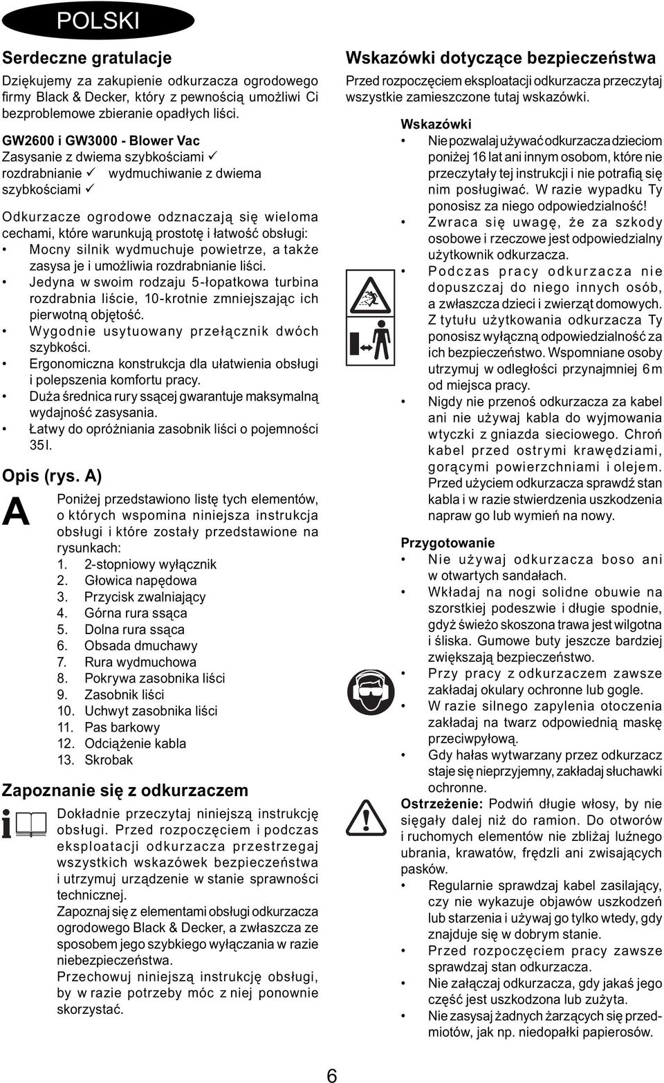 obsługi: Mocny silnik wydmuchuje powietrze, a także zasysa je i umożliwia rozdrabnianie liści.