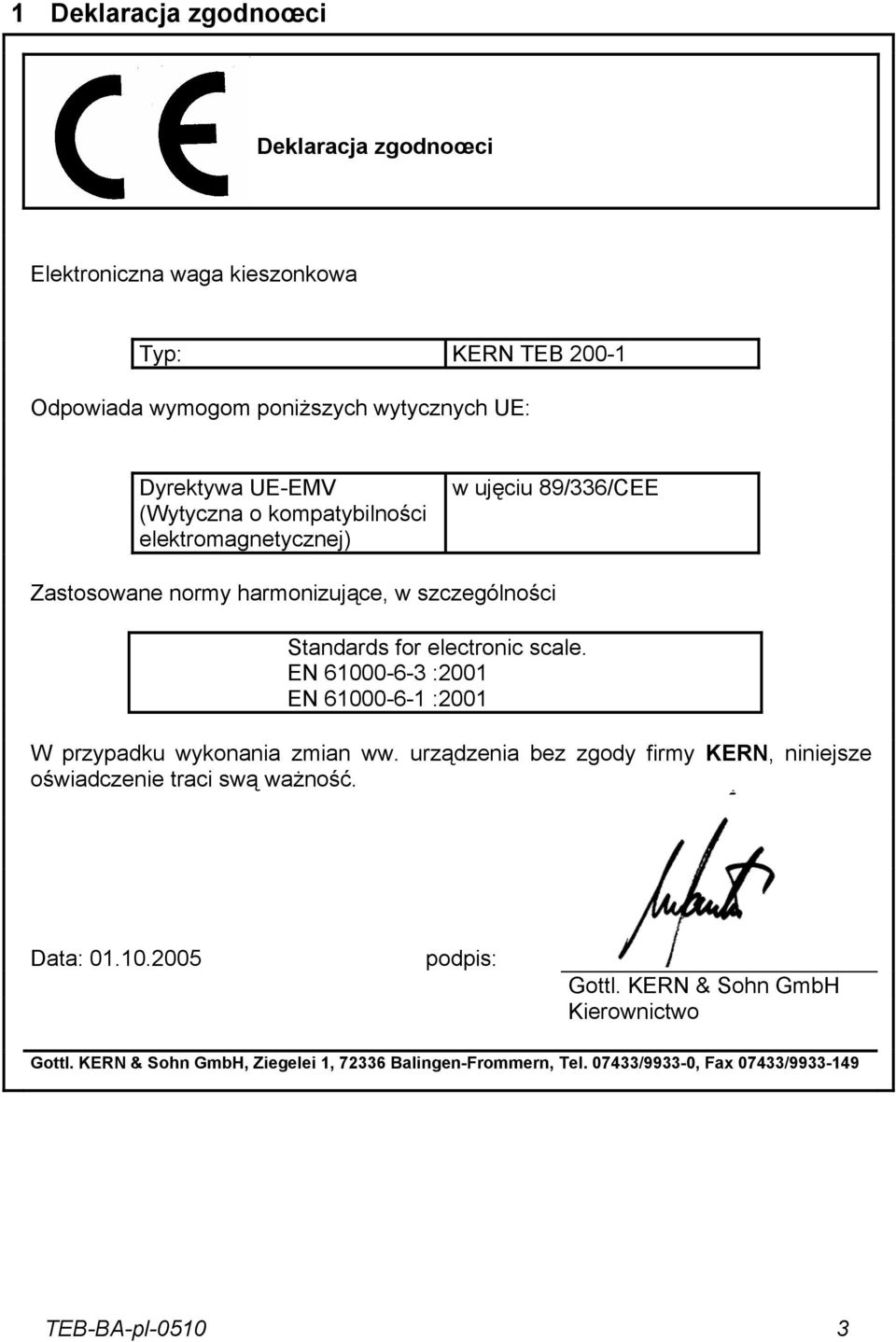 scale. EN 61000-6-3 :2001 EN 61000-6-1 :2001 W przypadku wykonania zmian ww. urządzenia bez zgody firmy KERN, niniejsze oświadczenie traci swą ważność.