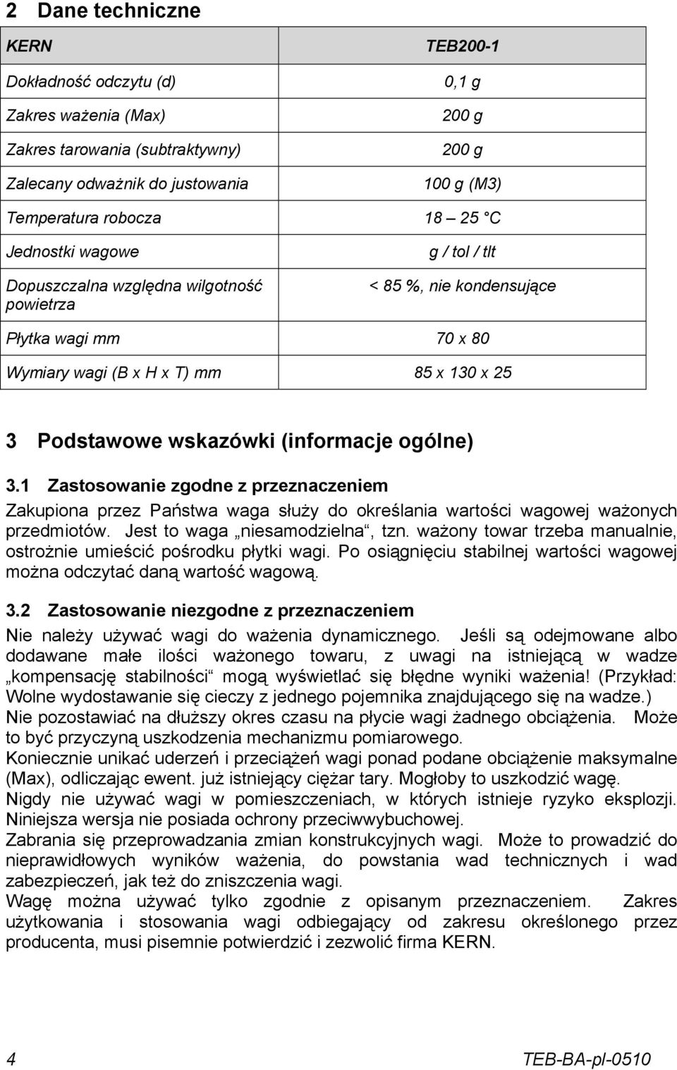 ogólne) 3.1 Zastosowanie zgodne z przeznaczeniem Zakupiona przez Państwa waga służy do określania wartości wagowej ważonych przedmiotów. Jest to waga niesamodzielna, tzn.