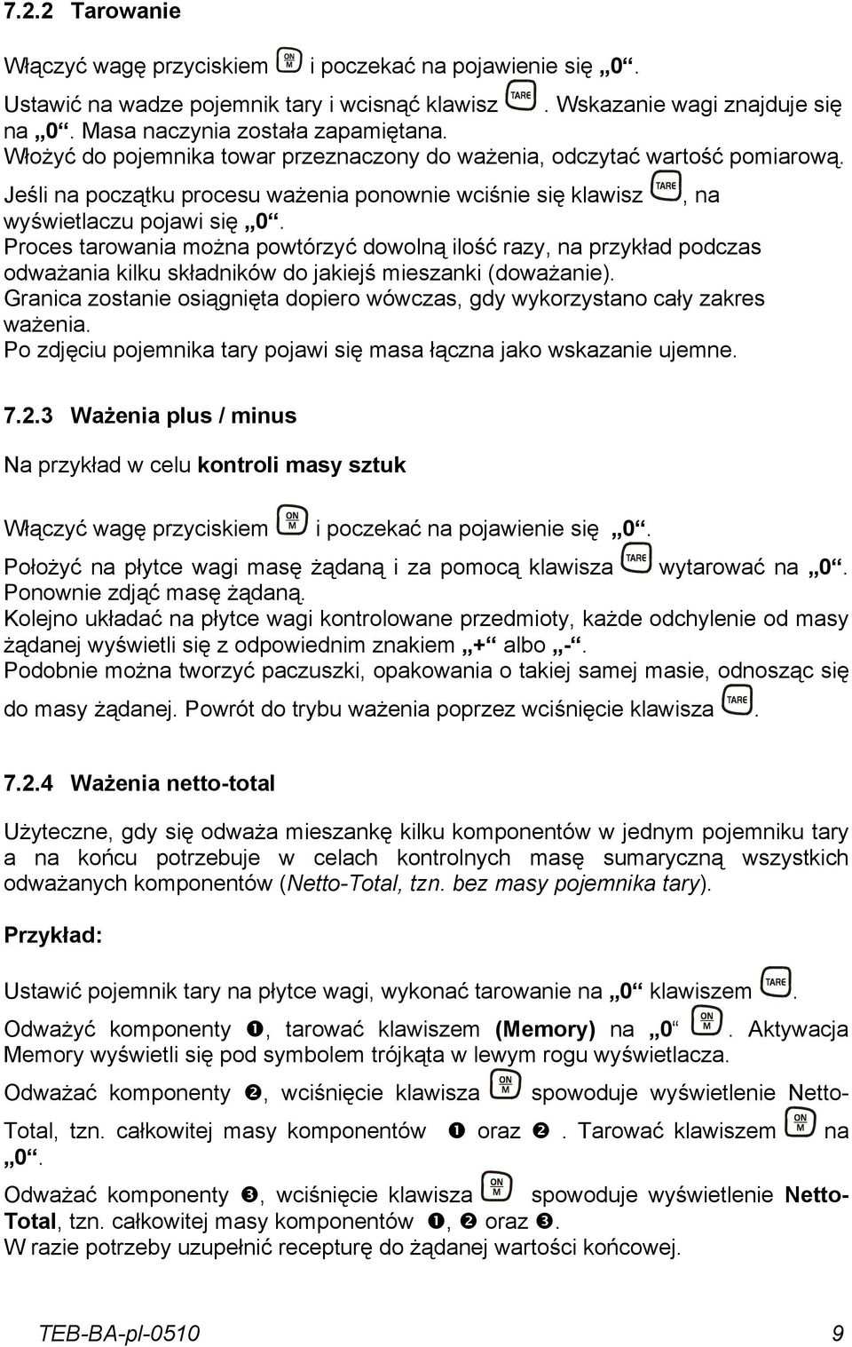 Proces tarowania można powtórzyć dowolną ilość razy, na przykład podczas odważania kilku składników do jakiejś mieszanki (doważanie).