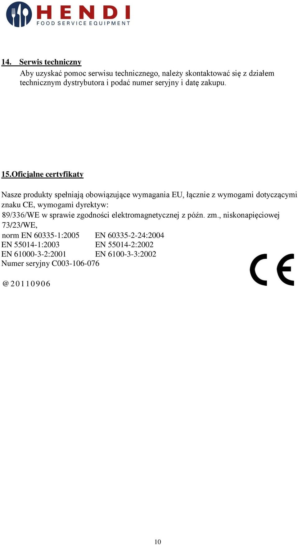 Oficjalne certyfikaty Nasze produkty spełniają obowiązujące wymagania EU, łącznie z wymogami dotyczącymi znaku CE, wymogami dyrektyw: