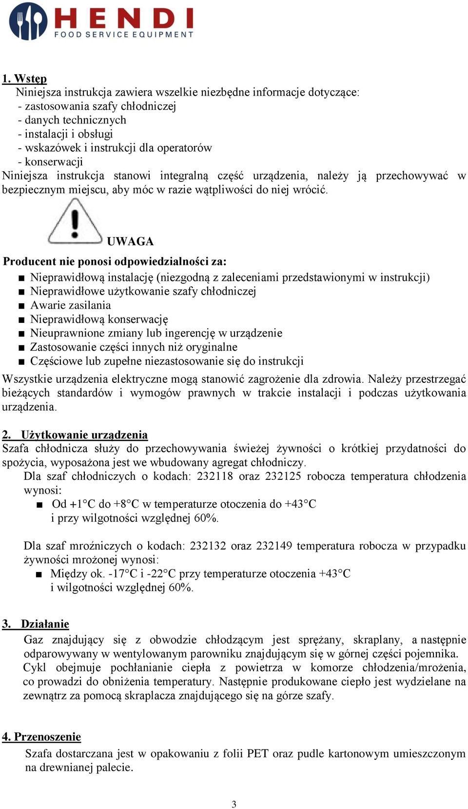 UWAGA Producent nie ponosi odpowiedzialności za: Nieprawidłową instalację (niezgodną z zaleceniami przedstawionymi w instrukcji) Nieprawidłowe użytkowanie szafy chłodniczej Awarie zasilania