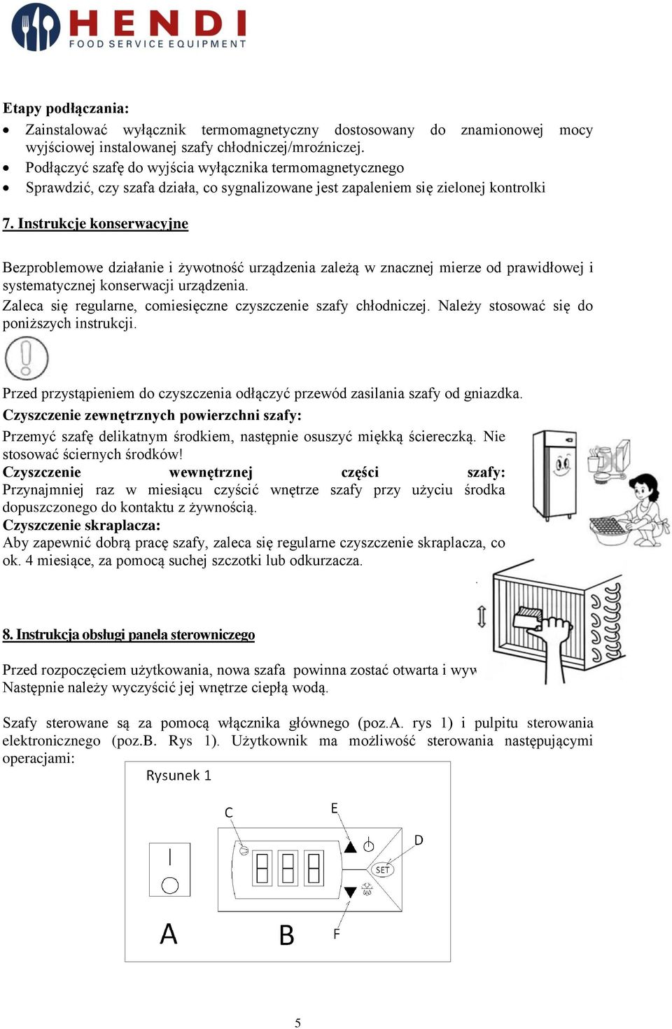 Instrukcje konserwacyjne Bezproblemowe działanie i żywotność urządzenia zależą w znacznej mierze od prawidłowej i systematycznej konserwacji urządzenia.