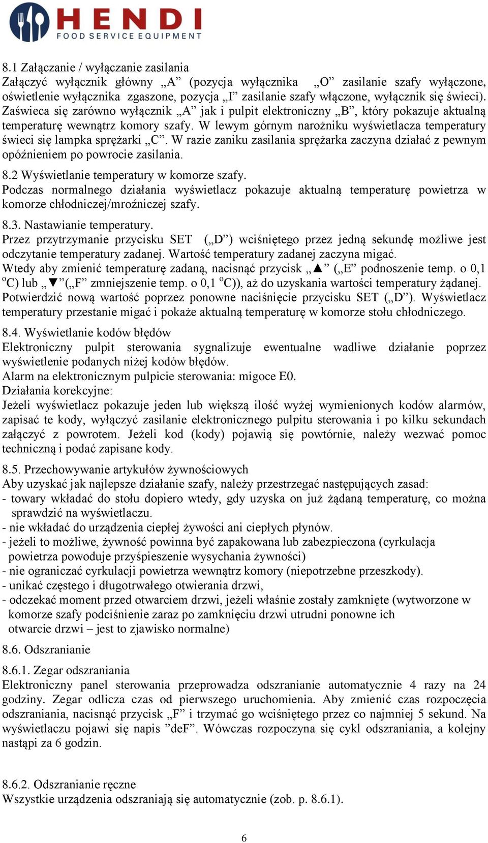 W lewym górnym narożniku wyświetlacza temperatury świeci się lampka sprężarki C. W razie zaniku zasilania sprężarka zaczyna działać z pewnym opóźnieniem po powrocie zasilania. 8.