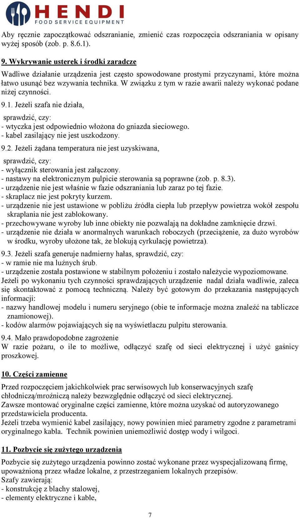 W związku z tym w razie awarii należy wykonać podane niżej czynności. 9.1. Jeżeli szafa nie działa, sprawdzić, czy: - wtyczka jest odpowiednio włożona do gniazda sieciowego.