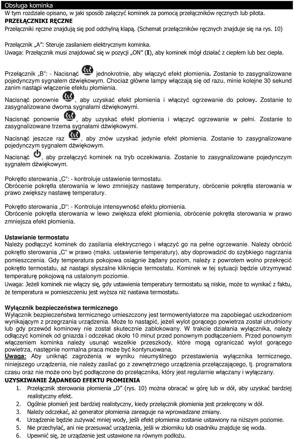 Uwaga: Przełącznik musi znajdować się w pozycji ON (I), aby kominek mógł działać z ciepłem lub bez ciepła. Przełącznik B : - Nacisnąć jednokrotnie, aby włączyć efekt płomienia.