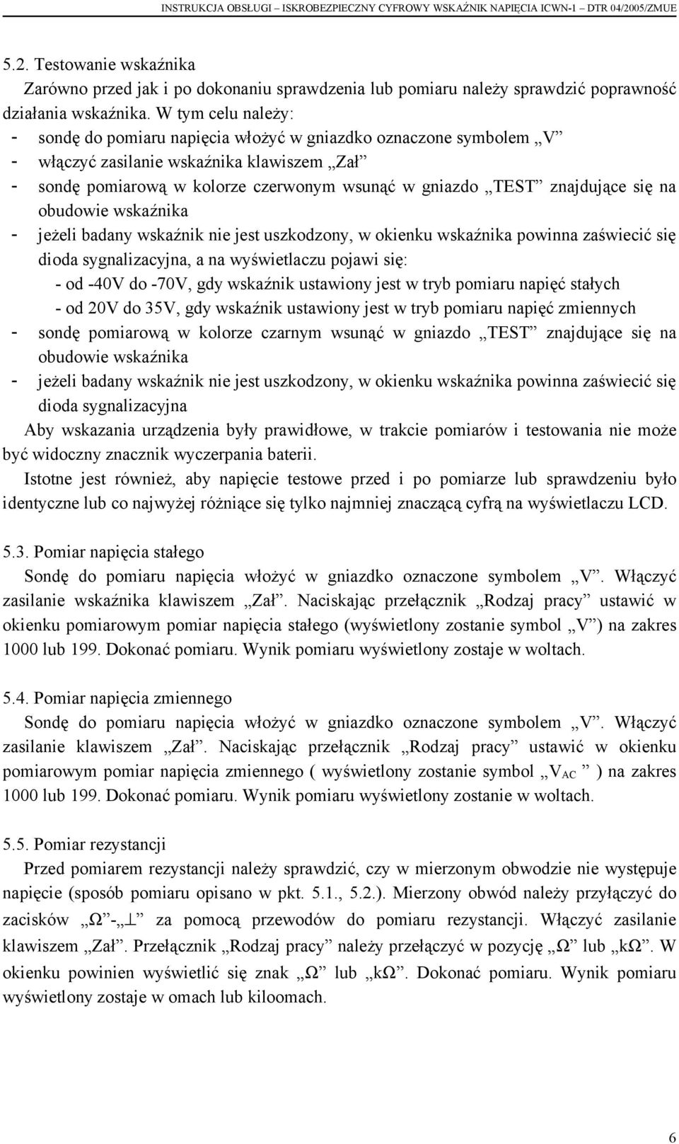 znajdujące się na obudowie wskaźnika - jeżeli badany wskaźnik nie jest uszkodzony, w okienku wskaźnika powinna zaświecić się dioda sygnalizacyjna, a na wyświetlaczu pojawi się: - od -40V do -70V, gdy