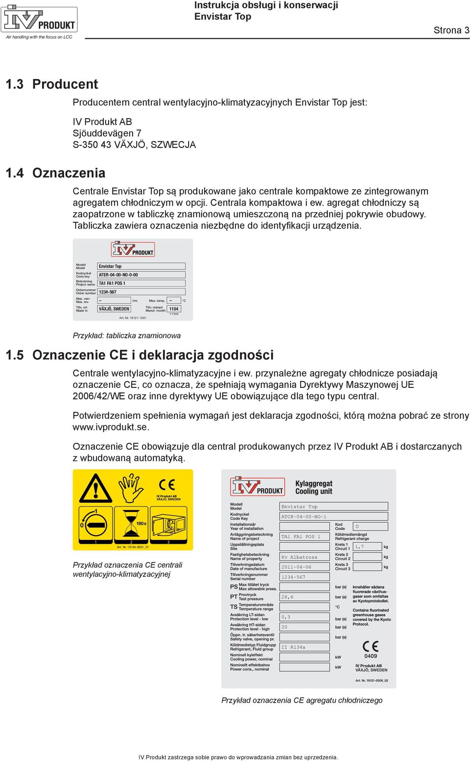 agregat chłodniczy są zaopatrzone w tabliczkę znamionową umieszczoną na przedniej pokrywie obudowy. Tabliczka zawiera oznaczenia niezbędne do identyfikacji urządzenia.