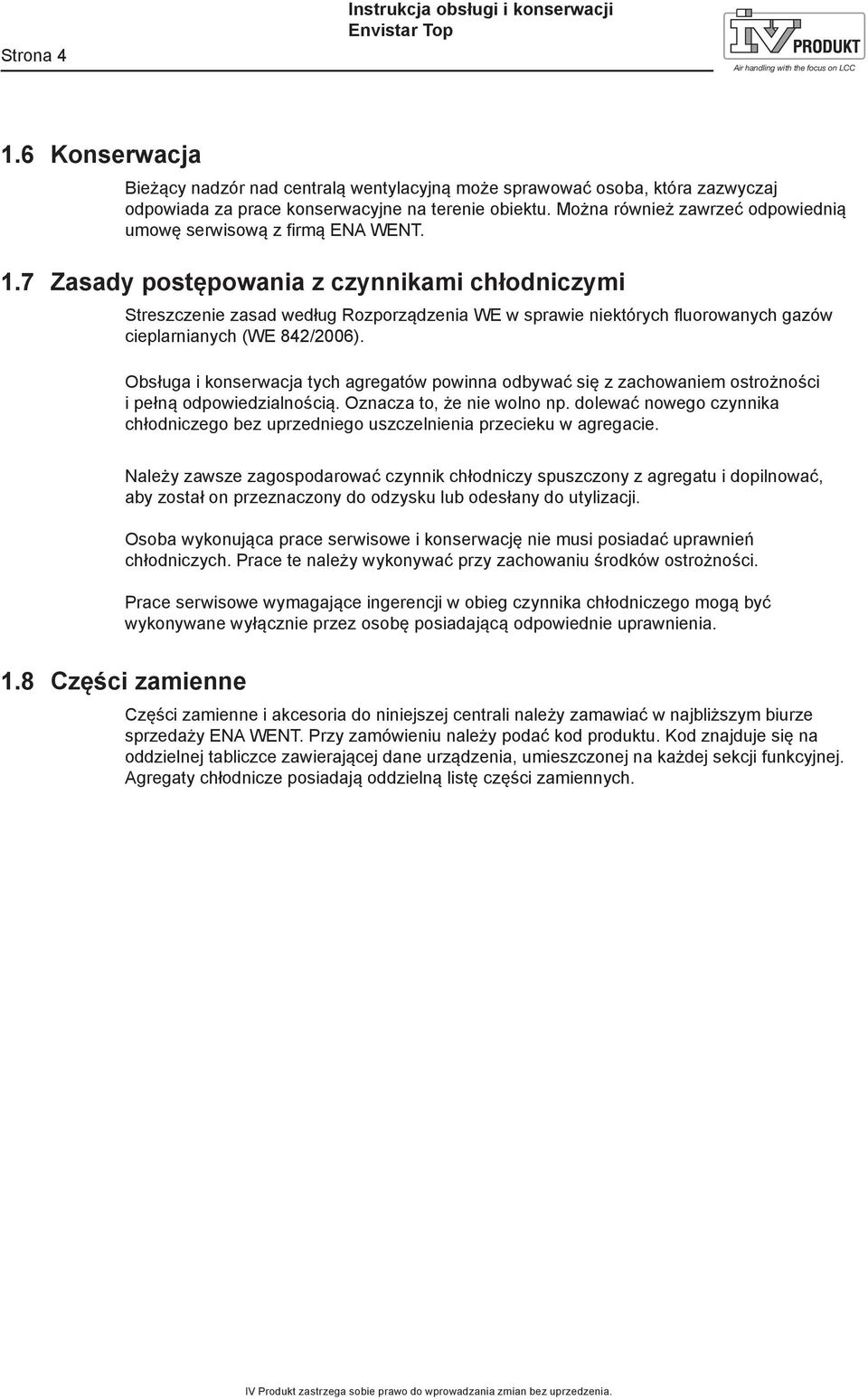 7 Zasady postępowania z czynnikami chłodniczymi Streszczenie zasad według Rozporządzenia WE w sprawie niektórych fluorowanych gazów cieplarnianych (WE 842/2006).