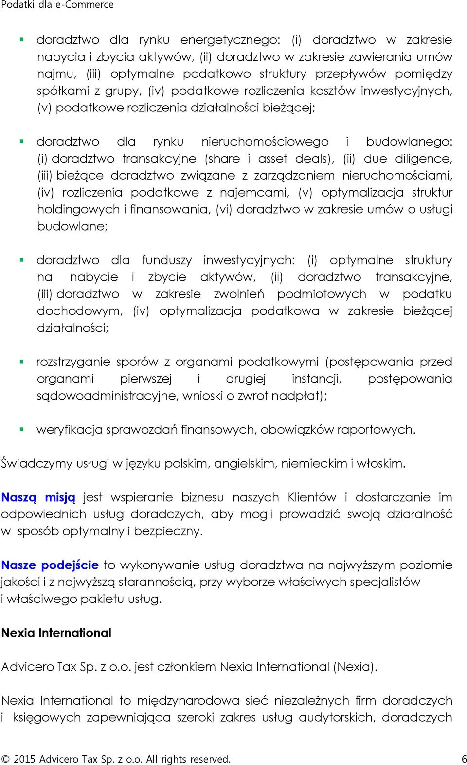 (share i asset deals), (ii) due diligence, (iii) bieżące doradztwo związane z zarządzaniem nieruchomościami, (iv) rozliczenia podatkowe z najemcami, (v) optymalizacja struktur holdingowych i