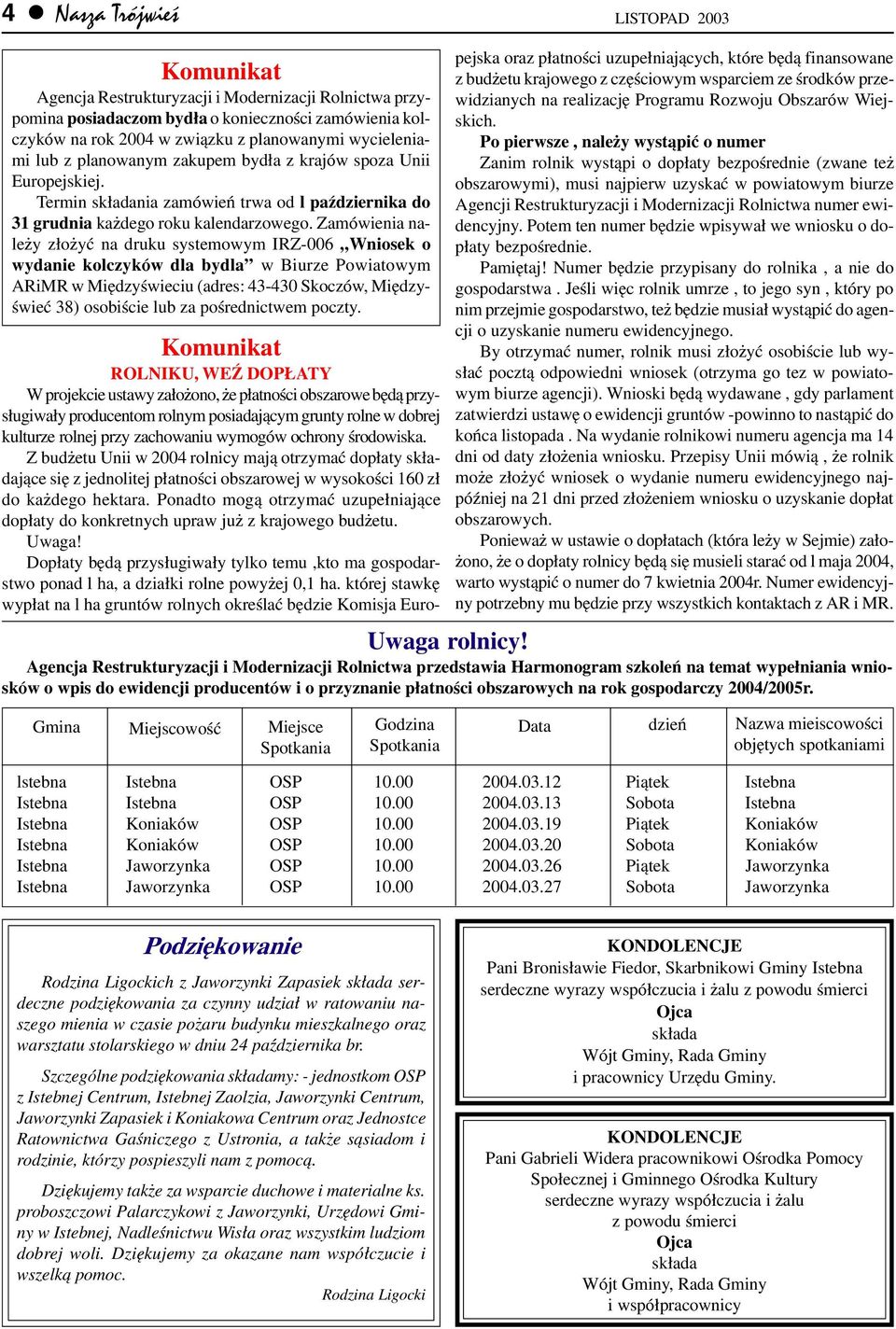 Zamówienia nale y z³o yæ na druku systemowym IRZ-006 Wniosek o wydanie kolczyków dla bydla w Biurze Powiatowym ARiMR w Miêdzyœwieciu (adres: 43-430 Skoczów, Miêdzyœwieæ 38) osobiœcie lub za