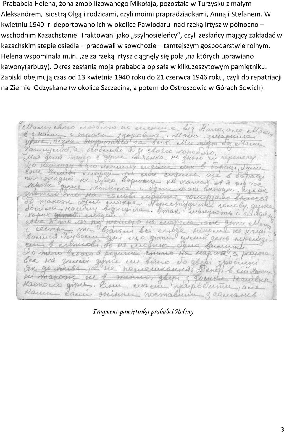 Traktowani jako ssylnosieleocy, czyli zesłaocy mający zakładad w kazachskim stepie osiedla pracowali w sowchozie tamtejszym gospodarstwie rolnym. Helena wspomina