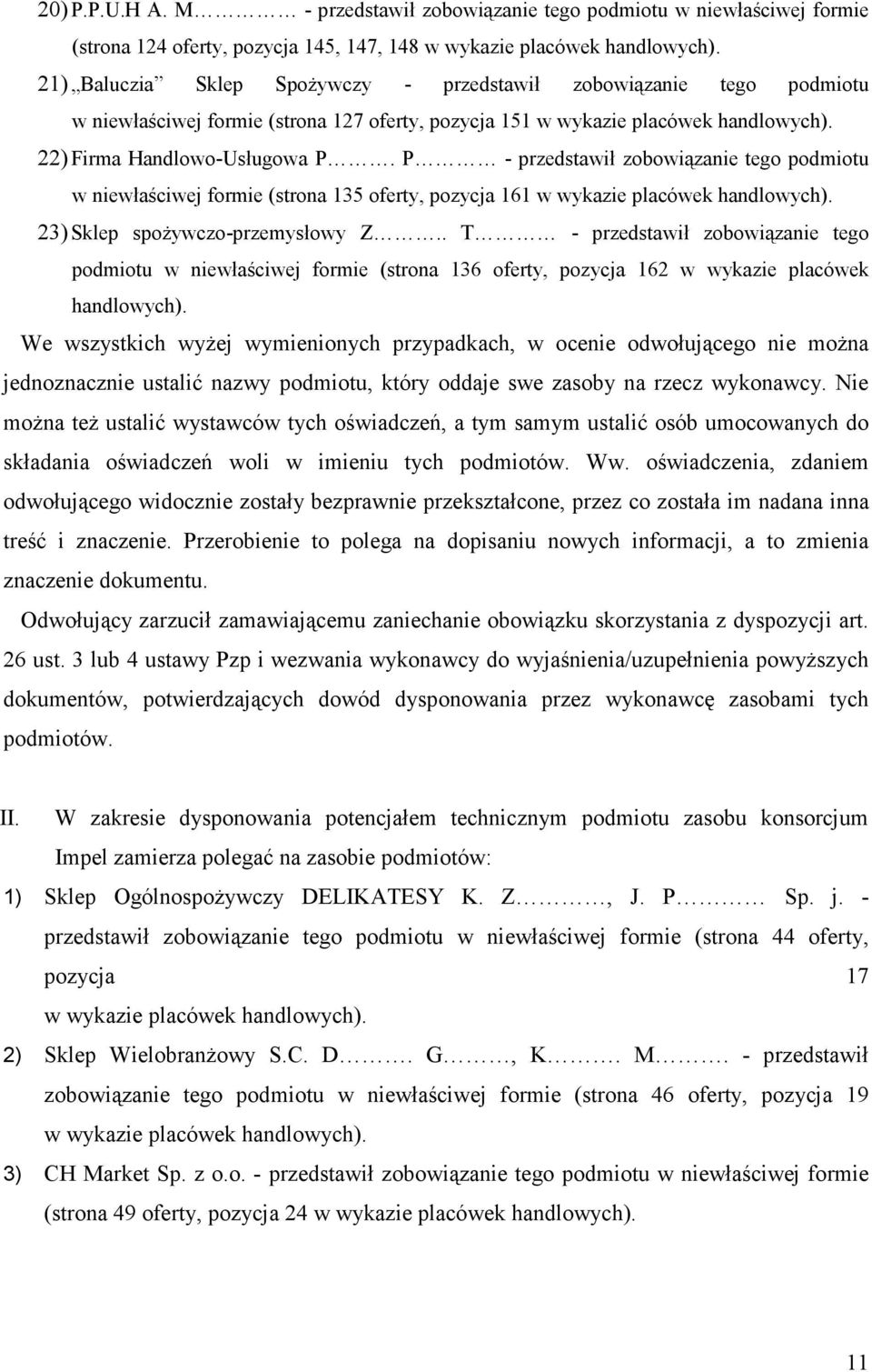 P - przedstawił zobowiązanie tego podmiotu w niewłaściwej formie (strona 135 oferty, pozycja 161 w wykazie placówek handlowych). 23) Sklep spoŝywczo-przemysłowy Z.