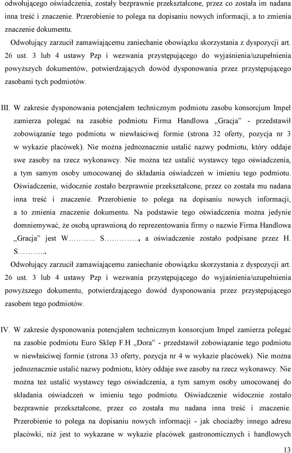 W zakresie dysponowania potencjałem technicznym podmiotu zasobu konsorcjum Impel zamierza polegać na zasobie podmiotu Firma Handlowa Gracja - przedstawił zobowiązanie tego podmiotu w niewłaściwej