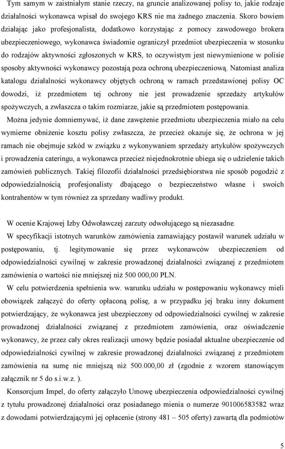 aktywności zgłoszonych w KRS, to oczywistym jest niewymienione w polisie sposoby aktywności wykonawcy pozostają poza ochroną ubezpieczeniową.