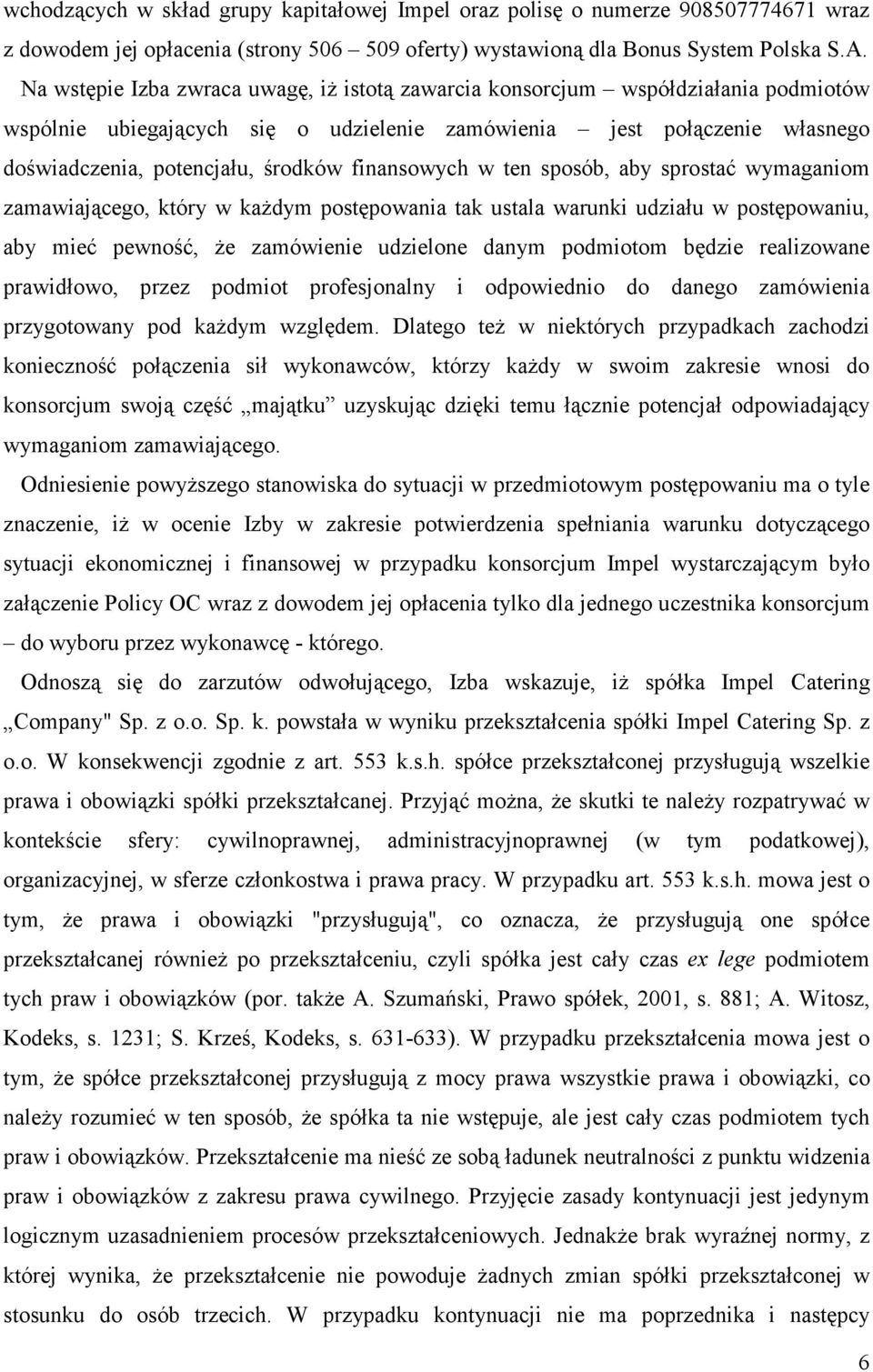 finansowych w ten sposób, aby sprostać wymaganiom zamawiającego, który w kaŝdym postępowania tak ustala warunki udziału w postępowaniu, aby mieć pewność, Ŝe zamówienie udzielone danym podmiotom