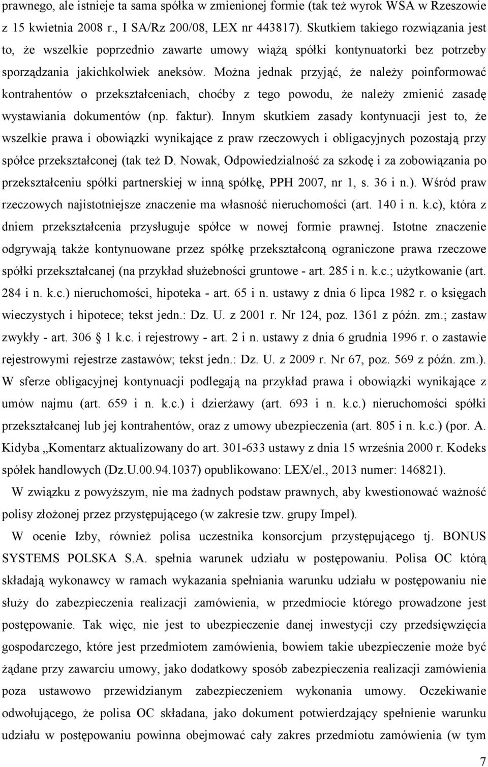 MoŜna jednak przyjąć, Ŝe naleŝy poinformować kontrahentów o przekształceniach, choćby z tego powodu, Ŝe naleŝy zmienić zasadę wystawiania dokumentów (np. faktur).