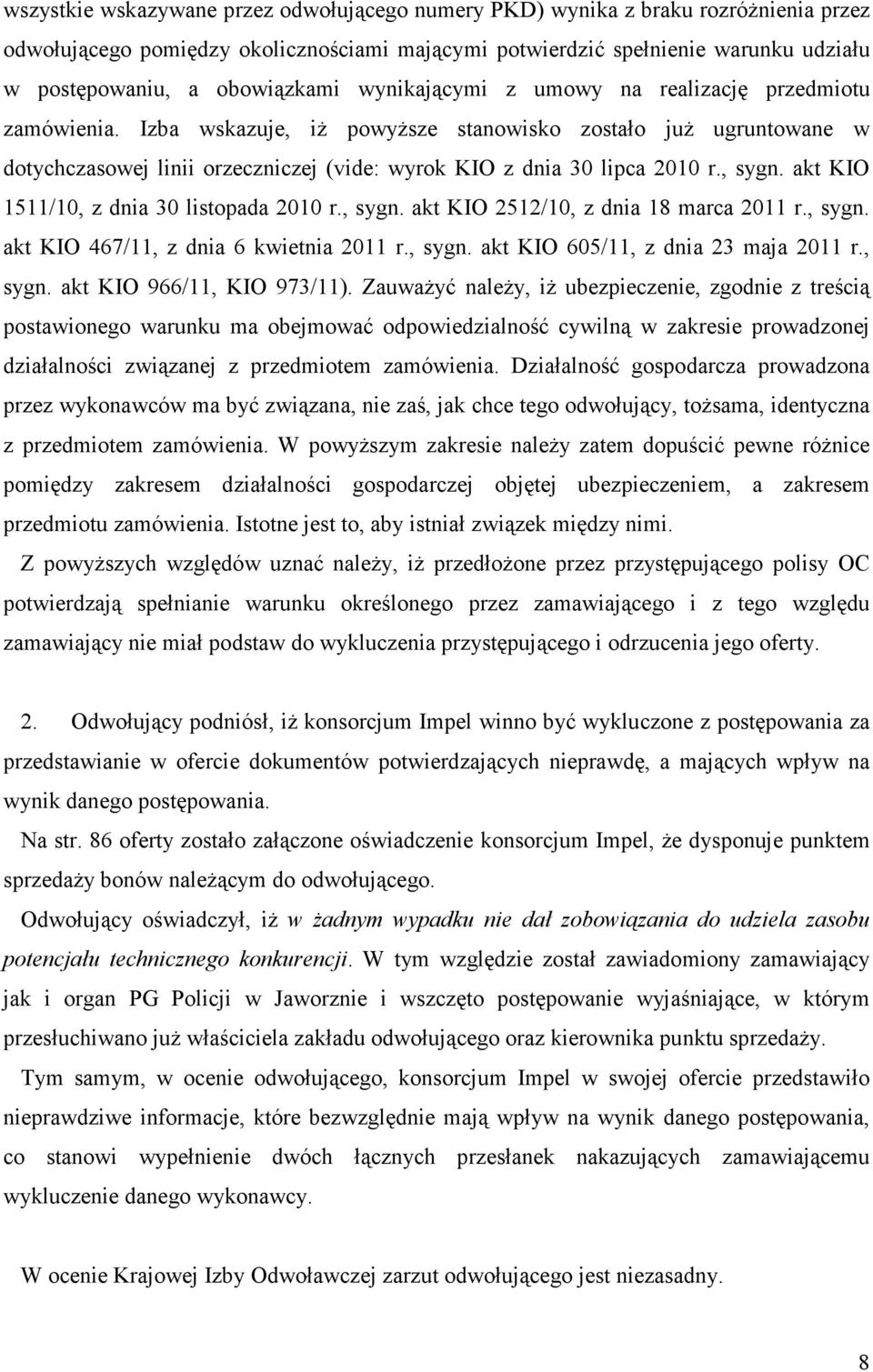 Izba wskazuje, iŝ powyŝsze stanowisko zostało juŝ ugruntowane w dotychczasowej linii orzeczniczej (vide: wyrok KIO z dnia 30 lipca 2010 r., sygn. akt KIO 1511/10, z dnia 30 listopada 2010 r., sygn. akt KIO 2512/10, z dnia 18 marca 2011 r.