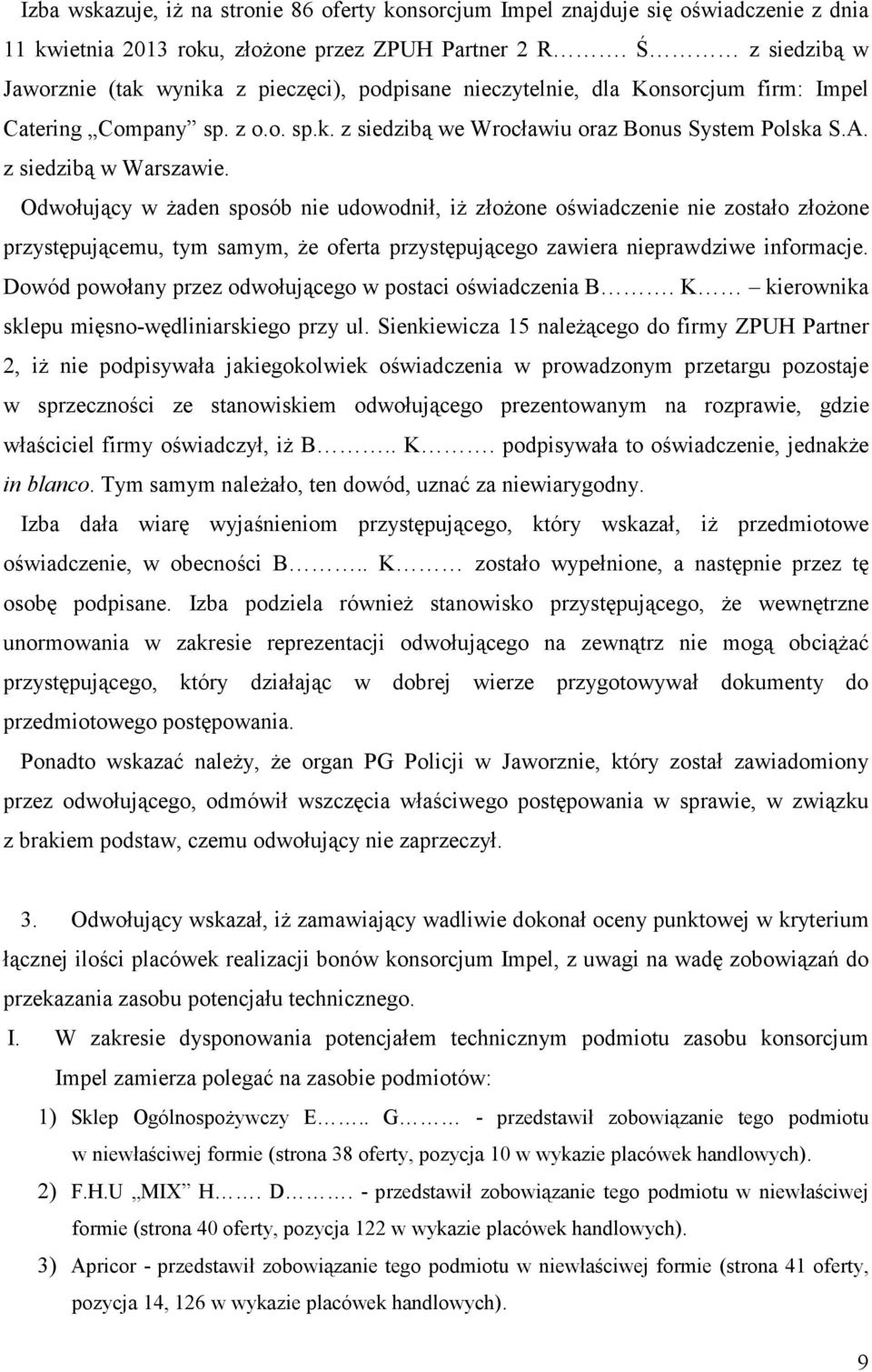 z siedzibą w Warszawie. Odwołujący w Ŝaden sposób nie udowodnił, iŝ złoŝone oświadczenie nie zostało złoŝone przystępującemu, tym samym, Ŝe oferta przystępującego zawiera nieprawdziwe informacje.