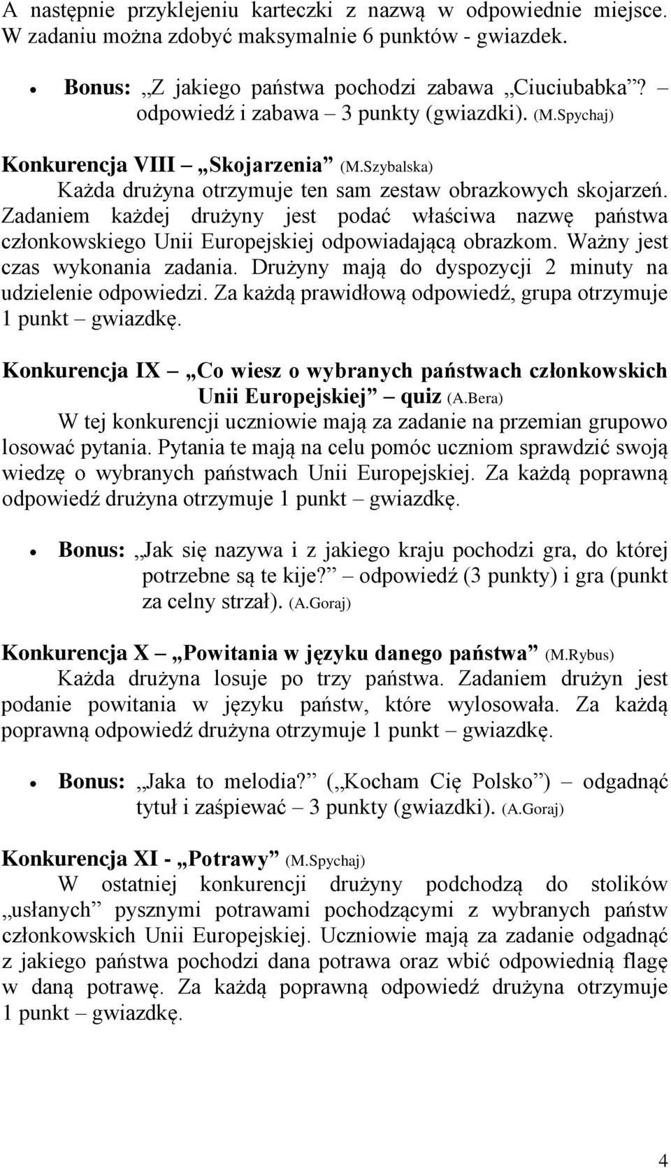 Zadaniem każdej drużyny jest podać właściwa nazwę państwa członkowskiego Unii Europejskiej odpowiadającą obrazkom. Ważny jest czas wykonania zadania.