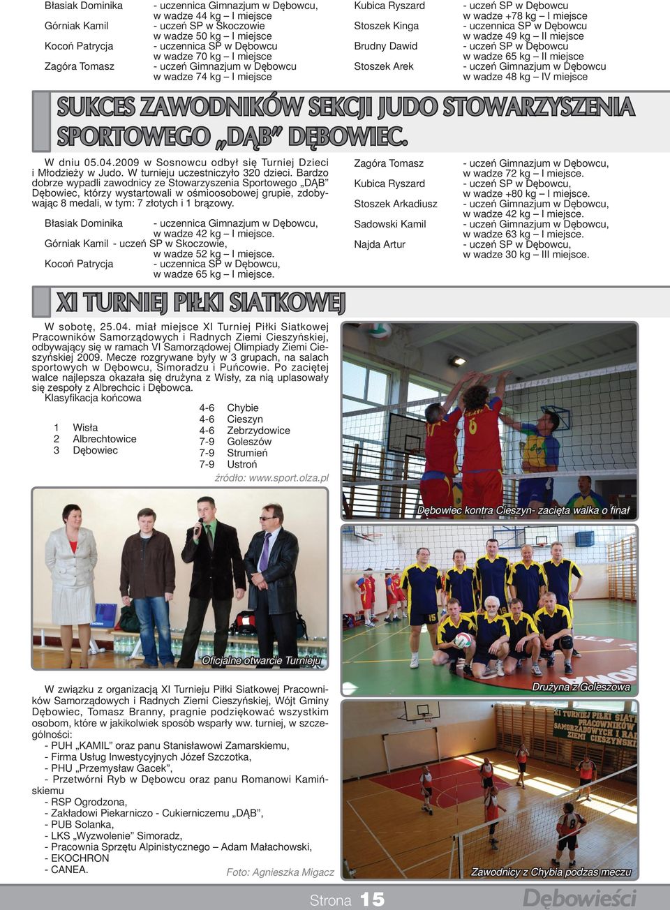 2009 w Sosnowcu odbył się Turniej Dzieci i Młodzieży w Judo. W turnieju uczestniczyło 320 dzieci.