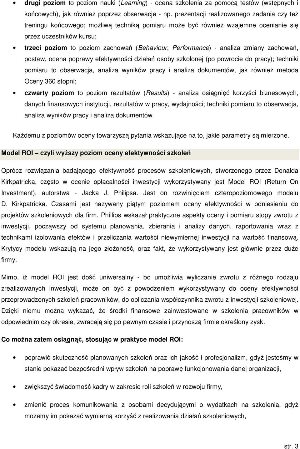 Performance) - analiza zmiany zachowań, postaw, ocena poprawy efektywności działań osoby szkolonej (po powrocie do pracy); techniki pomiaru to obserwacja, analiza wyników pracy i analiza dokumentów,