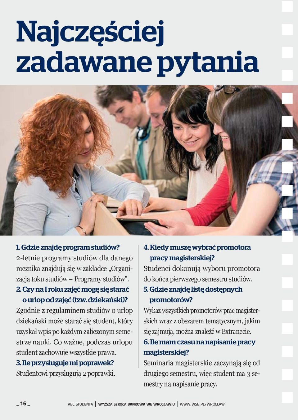 Co ważne, podczas urlopu student zachowuje wszystkie prawa. 3. Ile przysługuje mi poprawek? Studentowi przysługują 2 poprawki. 4. Kiedy muszę wybrać promotora pracy magisterskiej?