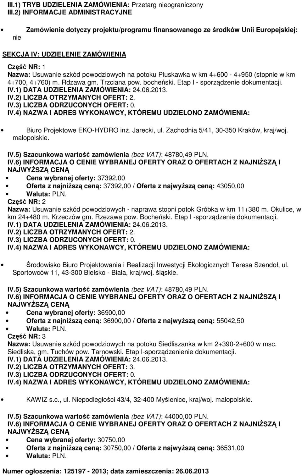 potoku Pluskawka w km 4+600-4+950 (stopnie w km 4+700, 4+760) m. Rdzawa gm. Trzciana pow. bocheński. Etap I - sporządzenie dokumentacji. IV.1) DATA UDZIELENIA ZAMÓWIENIA: 24.06.2013. IV.2) LICZBA OTRZYMANYCH OFERT: 2.