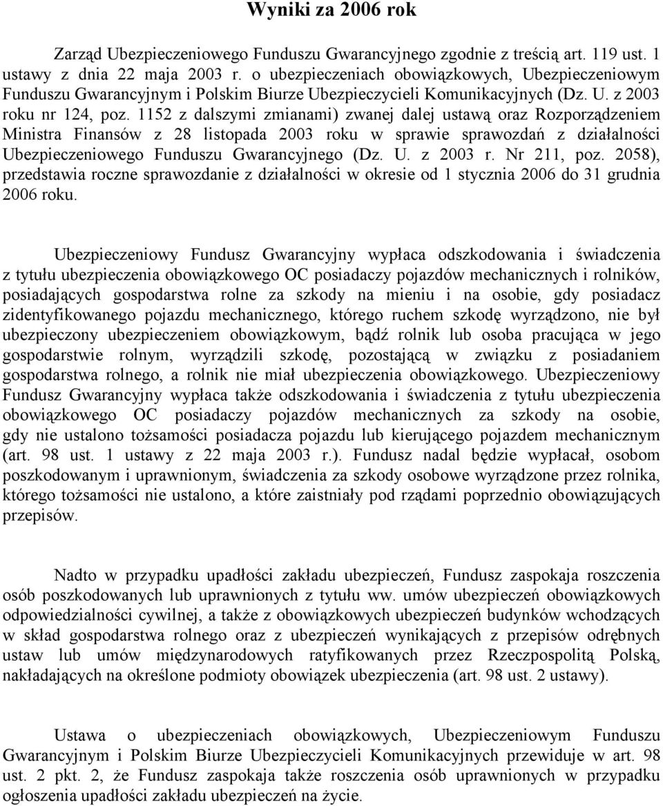 1152 z dalszymi zmianami) zwanej dalej ustawą oraz Rozporządzeniem Ministra Finansów z 28 listopada 2003 roku w sprawie sprawozdań z działalności Ubezpieczeniowego Funduszu Gwarancyjnego (Dz. U. z 2003 r.