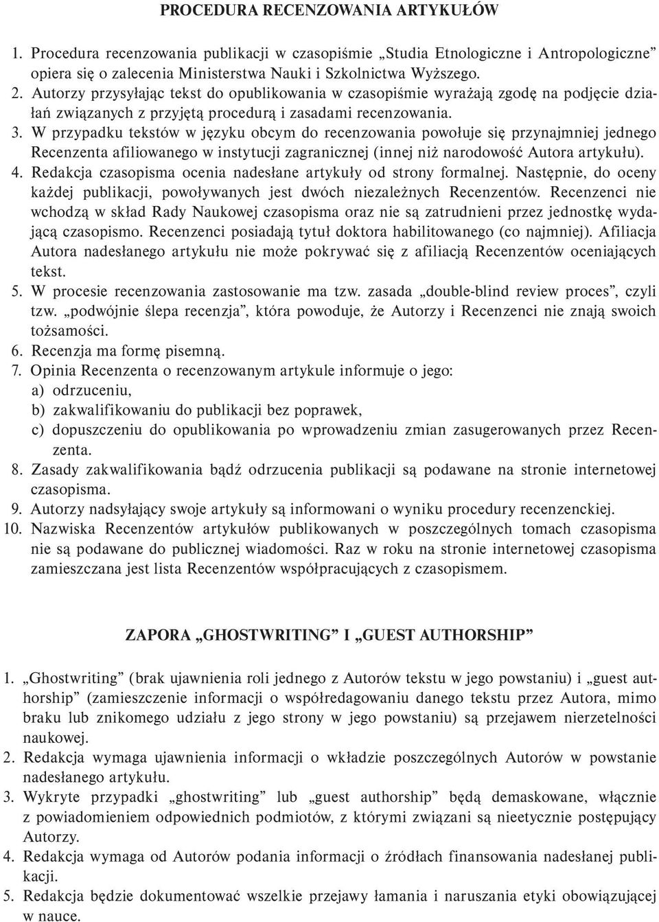 W przypadku tekstów w języku obcym do recenzowania powołuje się przynajmniej jednego Recenzenta afiliowanego w instytucji zagranicznej (innej niż narodowość Autora artykułu). 4.