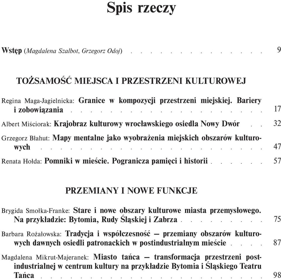 mieście. Pogranicza pamięci i historii 17 32 47 57 PRZEMIANY I NOWE FUNKCJE Brygida Smołka-Franke: Stare i nowe obszary kulturowe miasta przemysłowego.