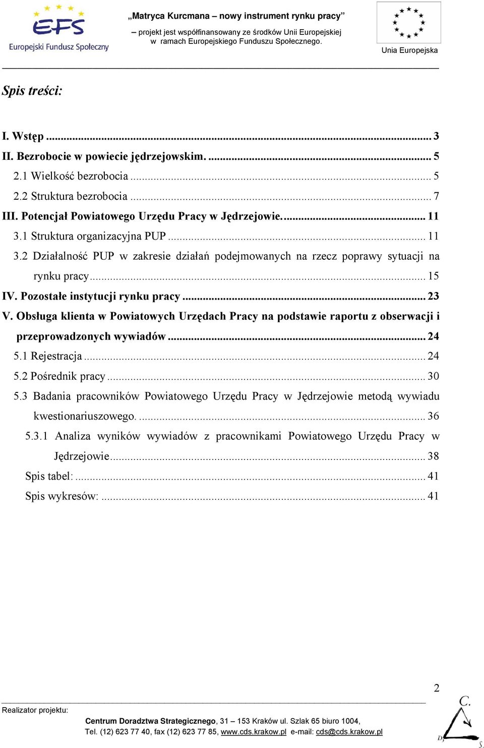 Obsługa klienta w Powiatowych Urzędach Pracy na podstawie raportu z obserwacji i przeprowadzonych wywiadów... 24 5.1 Rejestracja... 24 5.2 Pośrednik pracy... 30 5.