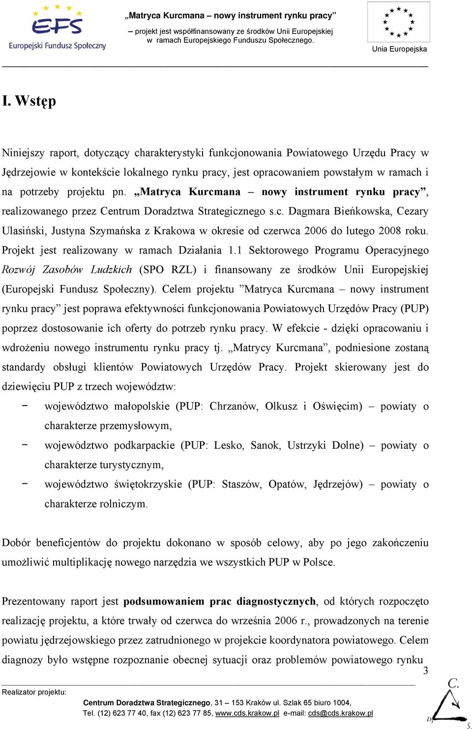 Projekt jest realizowany w ramach Działania 1.1 Sektorowego Programu Operacyjnego Rozwój Zasobów Ludzkich (SPO RZL) i finansowany ze środków Unii Europejskiej (Europejski Fundusz Społeczny).