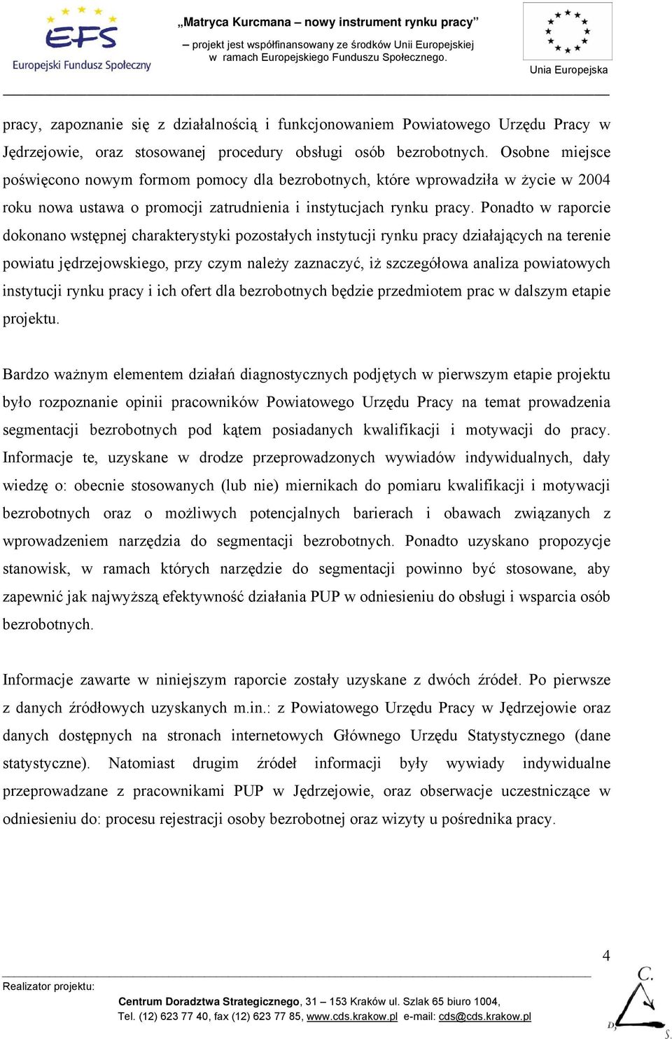 Ponadto w raporcie dokonano wstępnej charakterystyki pozostałych instytucji rynku pracy działających na terenie powiatu jędrzejowskiego, przy czym należy zaznaczyć, iż szczegółowa analiza powiatowych