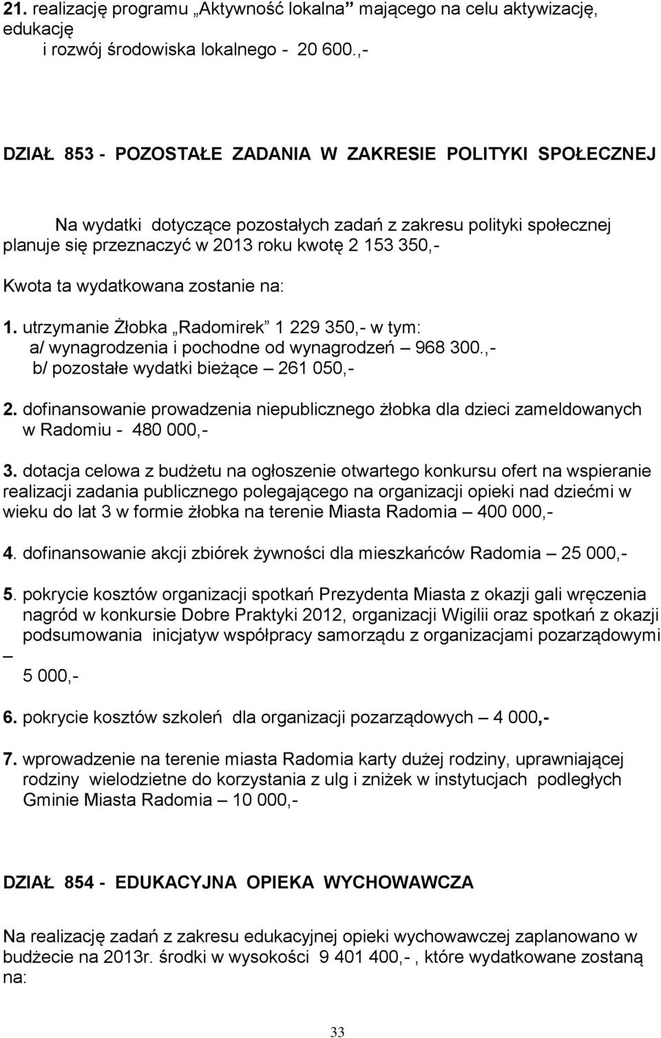 wydatkowana zostanie na: 1. utrzymanie Żłobka Radomirek 1 229 350,- w tym: a/ wynagrodzenia i pochodne od wynagrodzeń 968 300.,- b/ pozostałe wydatki bieżące 261 050,- 2.